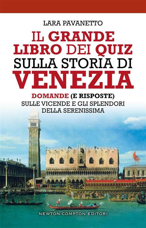 Il grande libro dei quiz sulla storia di Venezia. Domande (e risposte) sulle vicende e gli splendori della Serenissima - Lara Pavanetto - ebook