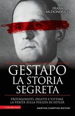 Gestapo. La storia segreta. Protagonisti, delitti e vittime. La verità sulla polizia di Hitler