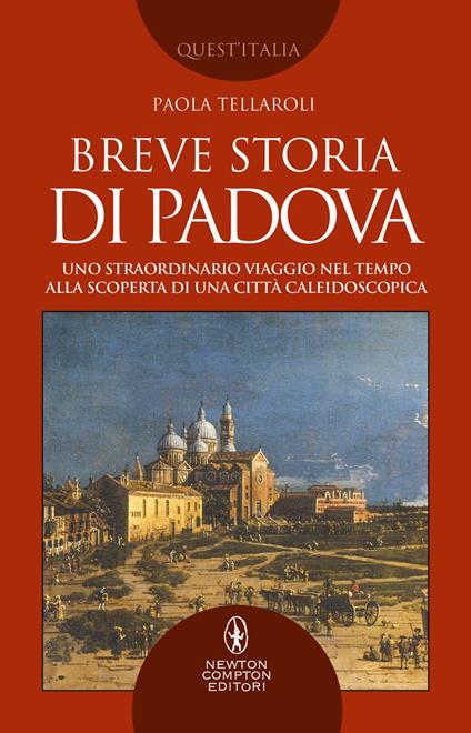 Breve storia di Padova. Uno straordinario viaggio nel tempo alla scoperta di una città caleidoscopica - Paola Tellaroli - ebook