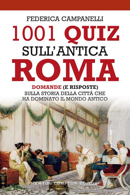 1001 quiz sull'antica Roma. Domande (e risposte) sulla storia della città che ha dominato il mondo antico - Federica Campanelli - copertina