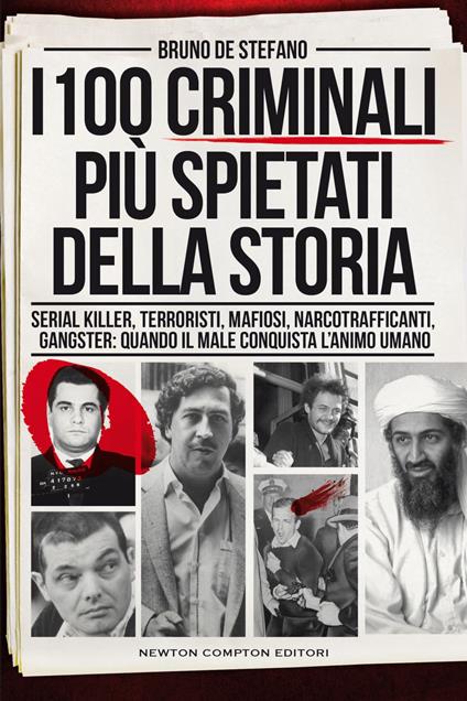 I 100 criminali più spietati della storia. Serial killer, terroristi, mafiosi, narcotrafficanti, gangster: quando il male conquista l'animo umano - Bruno De Stefano - ebook