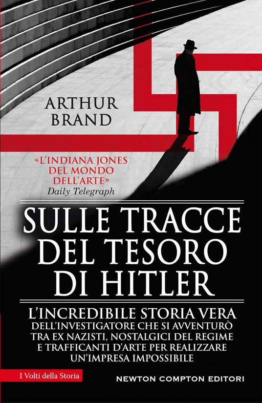 Sulle tracce del tesoro di Hitler. L'incredibile storia vera dell'investigatore che si avventurò tra ex nazisti, nostalgici del regime e trafficanti d'arte per realizzare un'impresa impossibile - Arthur Brand - copertina