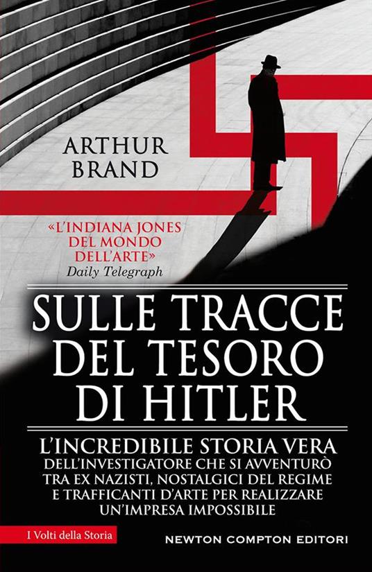 Sulle tracce del tesoro di Hitler. L'incredibile storia vera dell'investigatore che si avventurò tra ex nazisti, nostalgici del regime e trafficanti d'arte per realizzare un'impresa impossibile - Arthur Brand,Cecilia Tavanti - ebook