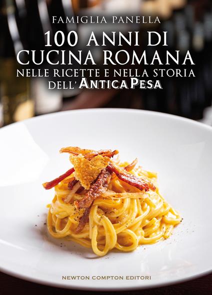 100 anni di cucina romana nelle ricette e nella storia dell’Antica Pesa - Famiglia Panella - copertina