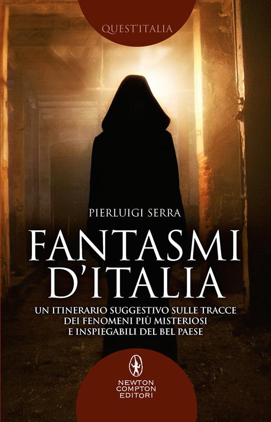 Fantasmi d'Italia. Un itinerario suggestivo sulle tracce dei fenomeni più  misteriosi e inspiegabili del Bel Paese - Pierluigi Serra - Libro - Newton  Compton Editori - Quest'Italia | IBS