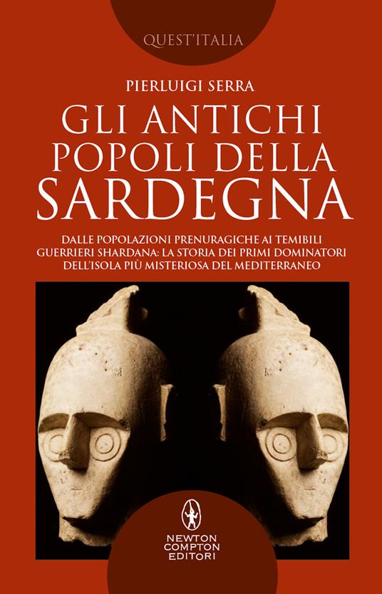 Gli antichi popoli della Sardegna. Dalle popolazioni prenuragiche ai temibili guerrieri Shardana: la storia dei primi dominatori dell'isola più misteriosa del Mediterraneo - Pierluigi Serra - copertina