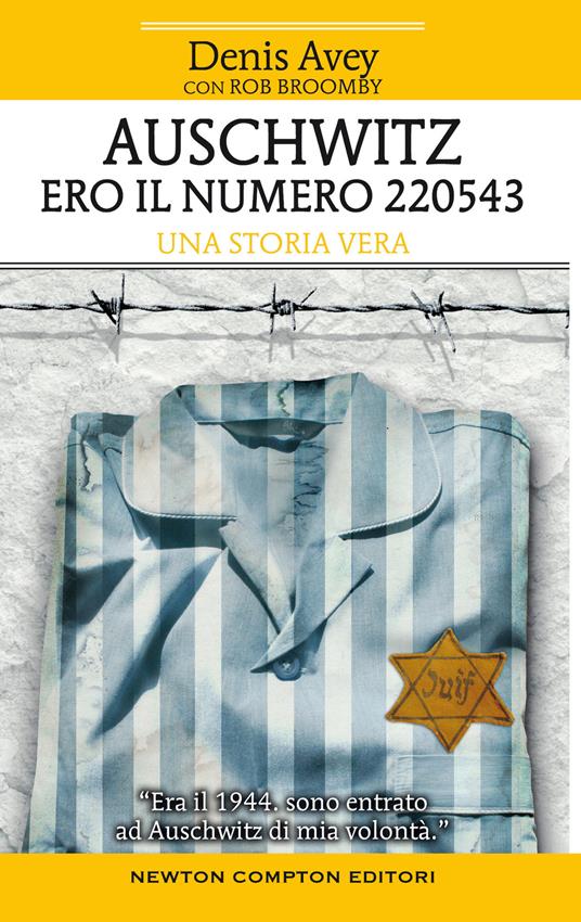 Auschwitz. Ero il numero 220543 - Denis Avey - Rob Broomby - - Libro - Newton  Compton Editori - Fuori collana | IBS