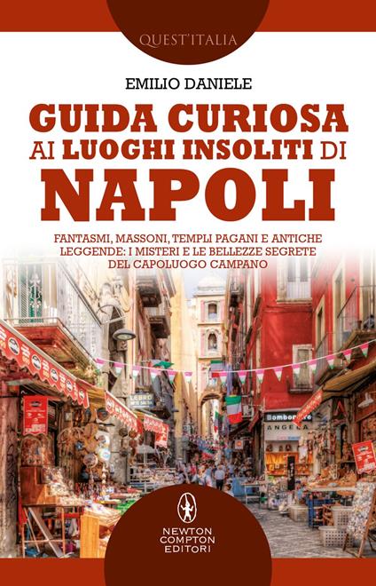 Guida curiosa ai luoghi insoliti di Napoli. Fantasmi, massoni, templi pagani e antiche leggende: i misteri e le bellezze segrete del capoluogo campano - Emilio Daniele - ebook