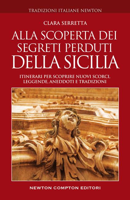 Alla scoperta dei segreti perduti della Sicilia. Itinerari per scoprire nuovi scorci, leggende, aneddoti e tradizioni - Clara Serretta - copertina