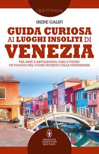 Guida curiosa ai luoghi insoliti di Venezia. Tra arte e artigianato, cibo e pietre: un viaggio nel cuore segreto della Serenissima