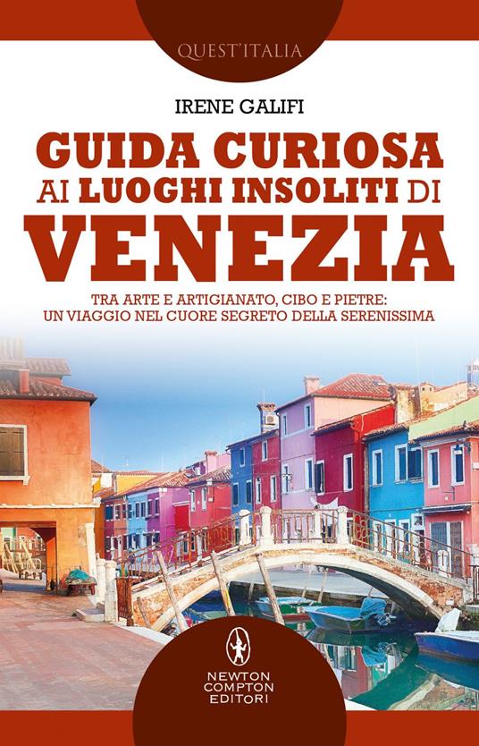 Guida curiosa ai luoghi insoliti di Venezia. Tra arte e artigianato, cibo e pietre: un viaggio nel cuore segreto della Serenissima - Irene Galifi - ebook