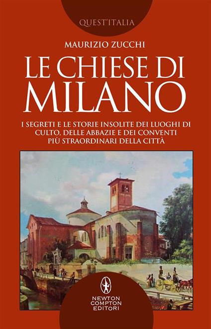 Le chiese di Milano. I segreti e le storie insolite dei luoghi di culto, delle abbazie e dei conventi più straordinari della città - Maurizio Zucchi - ebook