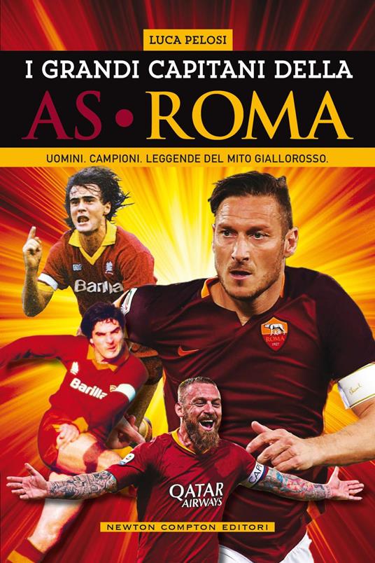 I grandi capitani dell'AS Roma. Uomini. Campioni. Leggende del mito giallorosso - Luca Pelosi - ebook