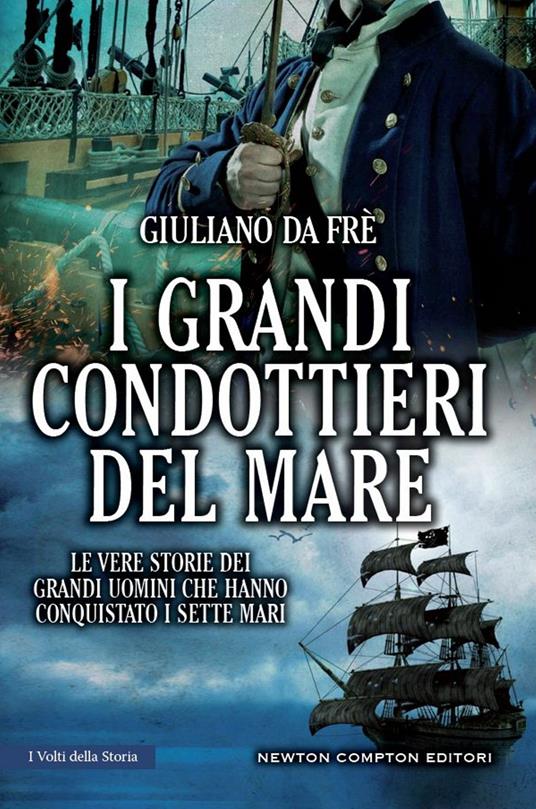 I grandi condottieri del mare. Le vere storie dei grandi uomini che hanno conquistato i sette mari - Giuliano Da Frè - copertina