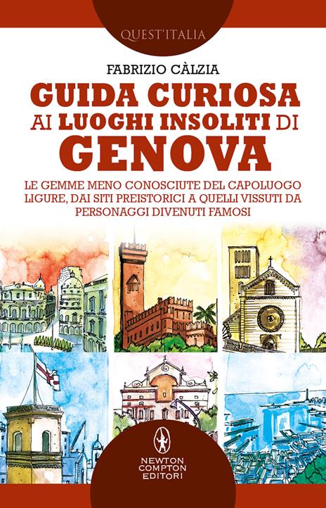 Guida curiosa ai luoghi insoliti di Genova. Le gemme meno conosciute del capoluogo ligure, dai siti preistorici a quelli vissuti da personaggi divenuti famosi - Fabrizio Càlzia - copertina