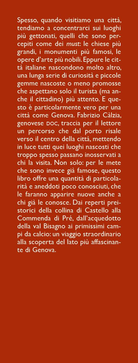 Guida curiosa ai luoghi insoliti di Genova. Le gemme meno conosciute del capoluogo ligure, dai siti preistorici a quelli vissuti da personaggi divenuti famosi - Fabrizio Càlzia - 2