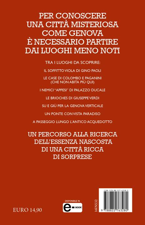 Guida curiosa ai luoghi insoliti di Genova. Le gemme meno conosciute del capoluogo ligure, dai siti preistorici a quelli vissuti da personaggi divenuti famosi - Fabrizio Càlzia - 4