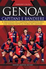 Genoa. Capitani e bandiere. Il racconto dei campioni indimenticabili che hanno fatto la storia del Grifone