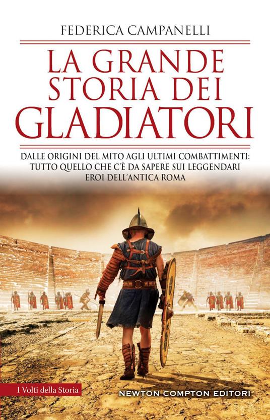 La grande storia dei gladiatori. Dalle origini del mito agli ultimi combattimenti: tutto quello che c'è da sapere sui leggendari eroi dell'antica Roma - Federica Campanelli - ebook