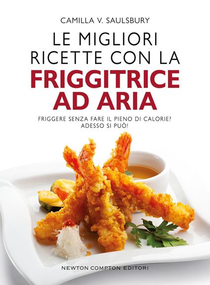 Le migliori ricette con la friggitrice ad aria - Camilla V. Saulsbury - copertina