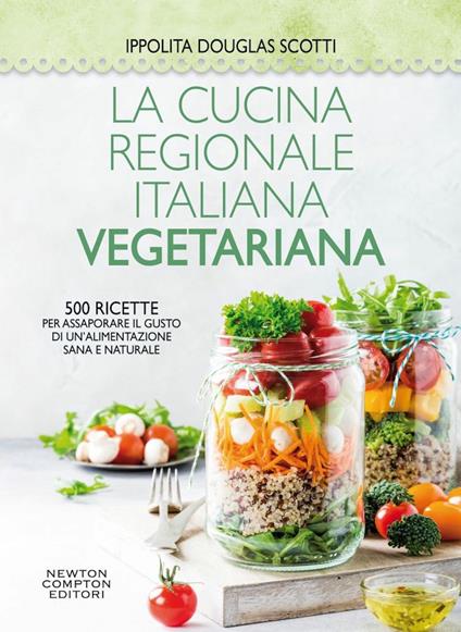 La cucina regionale italiana vegetariana. 500 ricette per assaporare il gusto di un'alimentazione sana e naturale - Ippolita Douglas Scotti - copertina