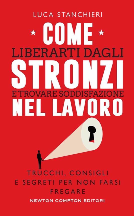 Come liberarti dagli stronzi e trovare soddisfazione nel lavoro. Trucchi, consigli e segreti per non farsi fregare - Luca Stanchieri - copertina