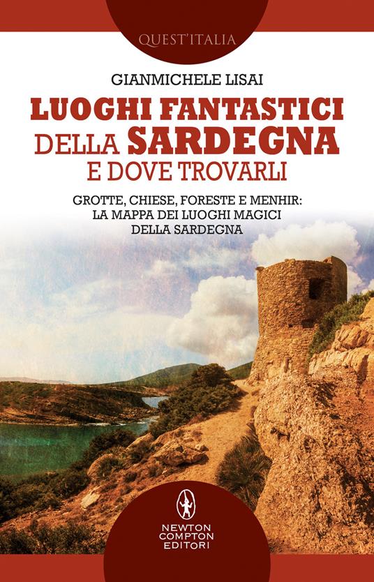 Luoghi fantastici della Sardegna e dove trovarli. Grotte, chiese, foreste e menhir: la mappa dei luoghi magici della Sardegna - Gianmichele Lisai - copertina