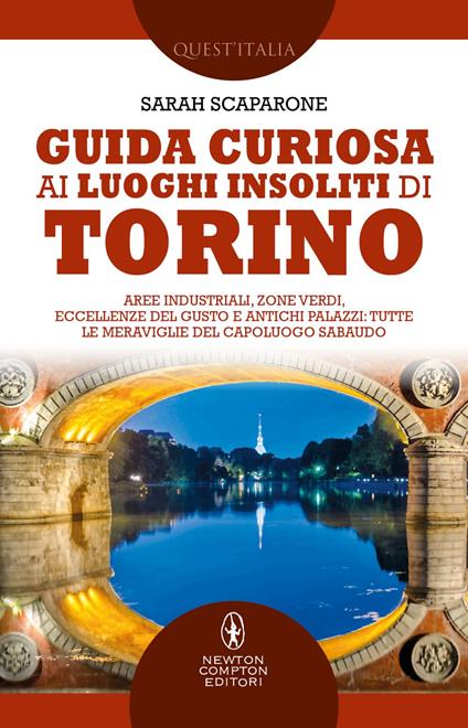 Guida curiosa ai luoghi insoliti di Torino. Aree industriali, zone verdi, eccellenze del gusto e antichi palazzi: tutte le meraviglie del capoluogo sabaudo - Sarah Scaparone - ebook