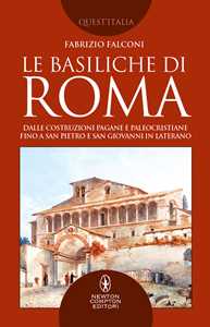 Le basiliche di Roma. Dalle costruzioni pagane e paleocristiane fino a San Pietro e San Giovanni in Laterano