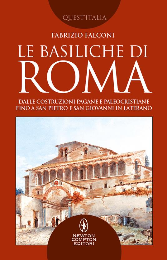 Le basiliche di Roma. Dalle costruzioni pagane e paleocristiane fino a San Pietro e San Giovanni in Laterano - Fabrizio Falconi - copertina