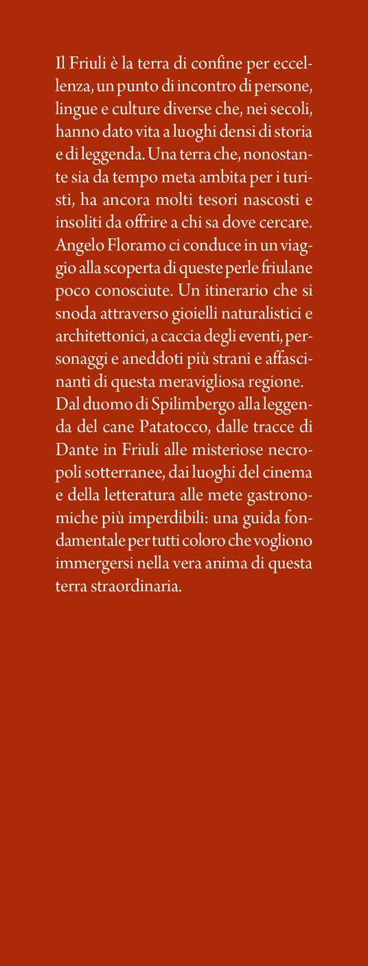 Guida curiosa ai luoghi insoliti del Friuli. Storia, arte, natura e folklore: un viaggio inedito nella bellezza friulana - Angelo Floramo - 2