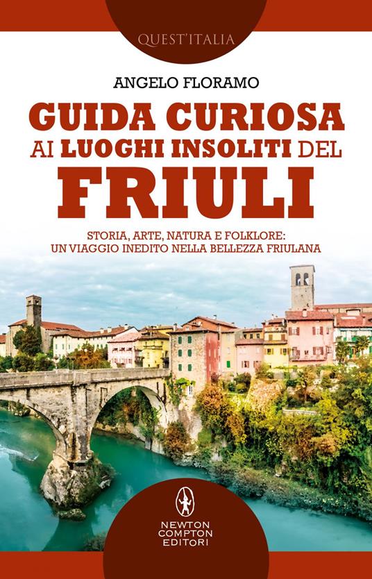 Guida curiosa ai luoghi insoliti del Friuli. Storia, arte, natura e folklore: un viaggio inedito nella bellezza friulana - Angelo Floramo - ebook