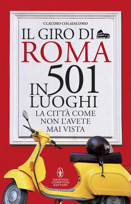 Il giro di Roma in 501 luoghi. La città come non l'avete mai vista - Claudio Colaiacomo - copertina