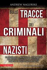 Sulle tracce dei criminali nazisti. Da Eichmann a Mengele, la storia vera dei nazisti sfuggiti al processo di Norimberga