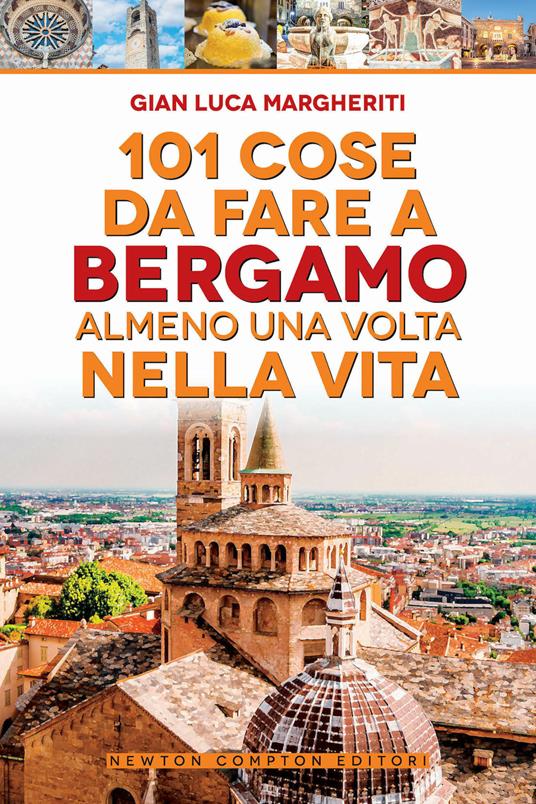 101 cose da fare a Bergamo almeno una volta nella vita - Gian Luca Margheriti - copertina