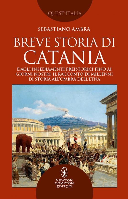 Breve storia di Catania. Dagli insediamenti preistorici fino ai giorni nostri: il racconto di millenni di storia all'ombra dell'Etna - Sebastiano Ambra - ebook