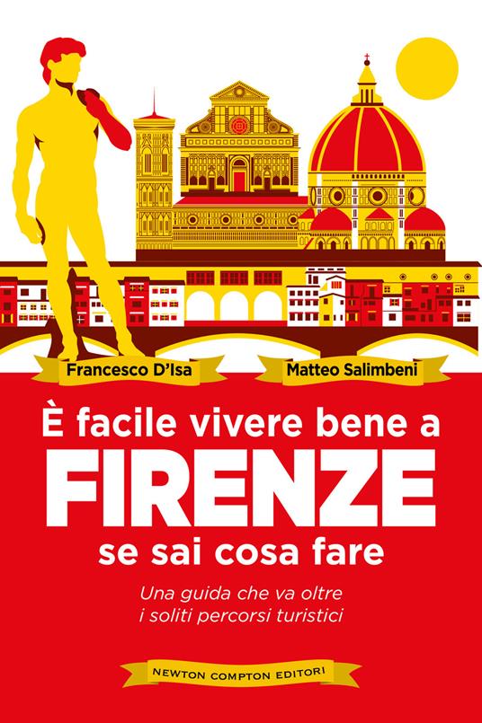 È facile vivere bene a Firenze se sai come fare. Una guida che va oltre i soliti percorsi turistici - Francesco D'Isa,Matteo Salimbeni - copertina