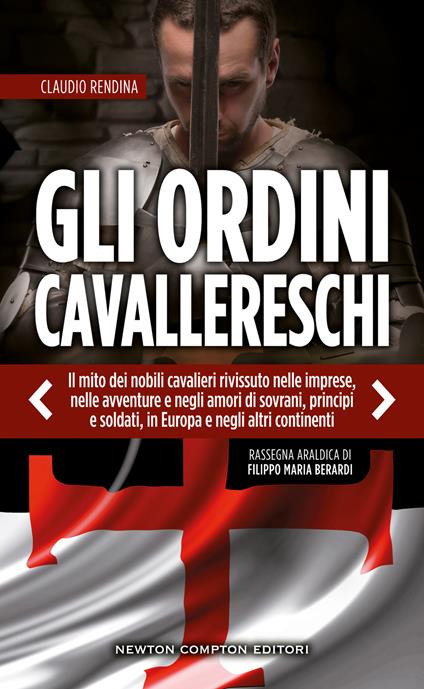 Gli ordini cavallereschi. Il mito dei nobili cavalieri rivissuto nelle imprese, nelle avventure e negli amori di sovrani, principi e soldati, in Europa e negli altri continenti. Rassegna araldica di Filippo Maria Berardi - Claudio Rendina - copertina