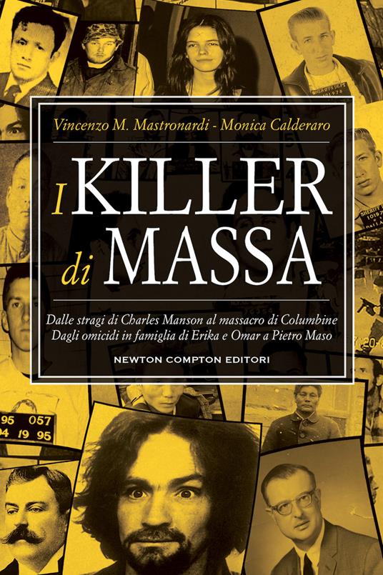 I killer di massa. Dalle stragi di Charles Manson al massacro di Columbine. Dagli omicidi in famiglia di Erika e Omar a Pietro Maso - Vincenzo Maria Mastronardi,Monica Calderaro - copertina