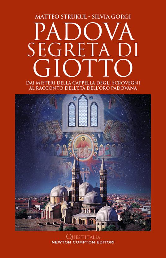 Padova segreta di Giotto. Dai misteri della Cappella degli Scrovegni al racconto dell’età dell’oro padovana - Matteo Strukul,Silvia Gorgi - copertina