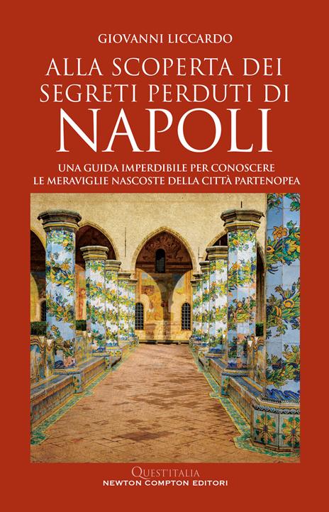 Alla scoperta dei segreti perduti di Napoli. Una guida imperdibile per conoscere le meraviglie nascoste della città partenopea - Giovanni Liccardo - copertina