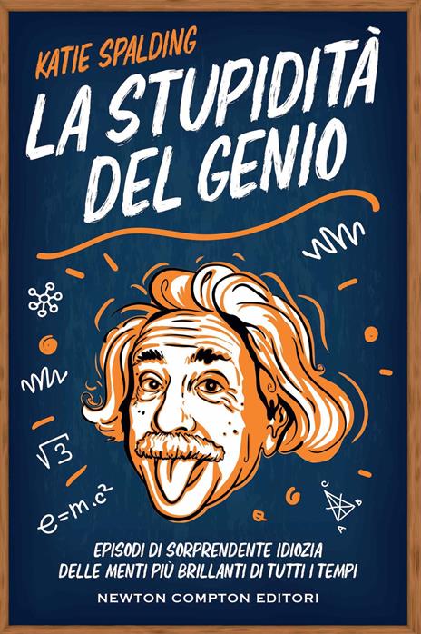 La stupidità del genio. Episodi di sorprendente idiozia delle menti più brillanti di tutti i tempi - Katie Spalding - copertina