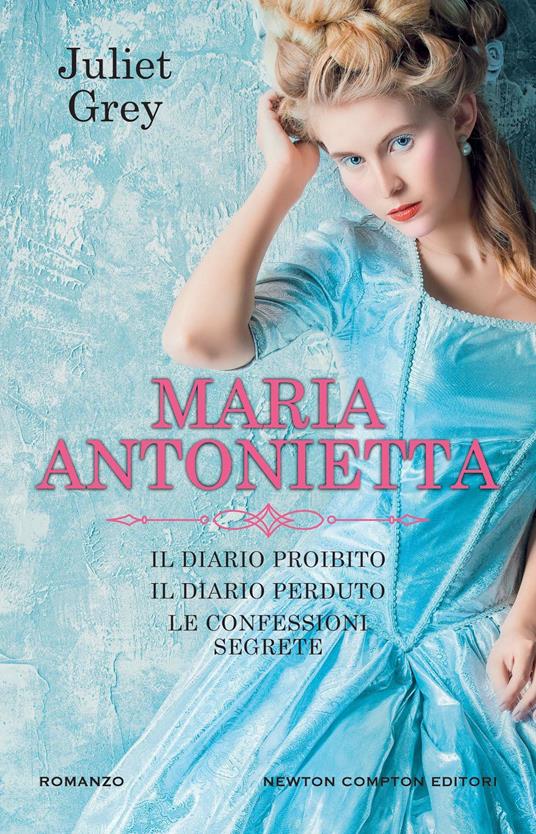 Maria Antonietta: Il diario proibito-Il diario perduto-Le confessioni segrete - Juliet Grey - copertina