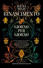 Rinascimento giorno per giorno. Dalla Firenze dei Medici alla Roma papale: vita quotidiana nelle grandi città italiane del Quattrocento e Cinquecento