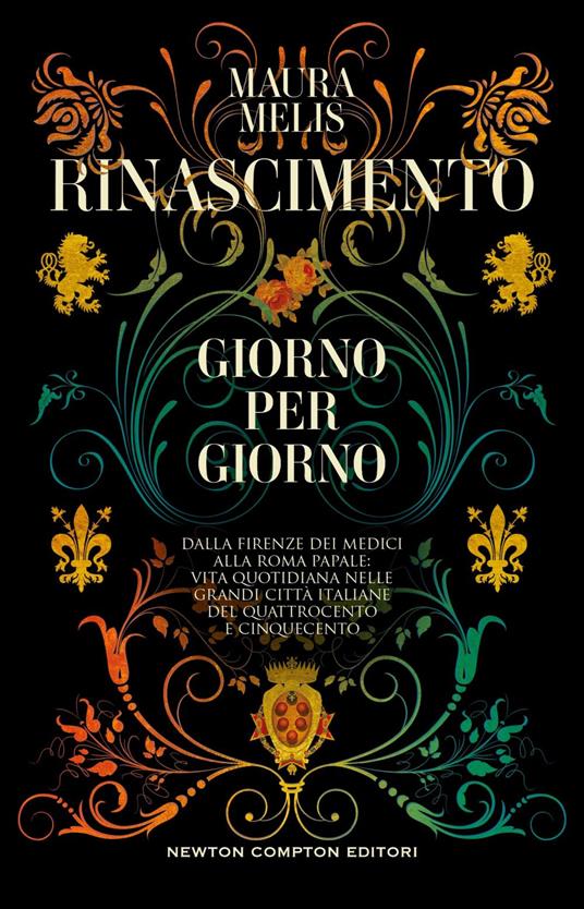 Rinascimento giorno per giorno. Dalla Firenze dei Medici alla Roma papale: vita quotidiana nelle grandi città italiane del Quattrocento e Cinquecento - Maura Melis - ebook