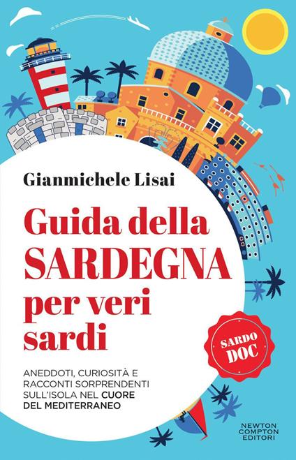 Guida della Sardegna per veri sardi. Aneddoti, curiosità e racconti sorprendenti sull'isola nel cuore del Mediterraneo - Gianmichele Lisai - ebook