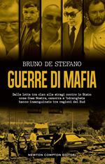 Guerre di mafia. Dalle lotte tra clan alle stragi contro lo Stato: come Cosa Nostra, camorra e 'ndrangheta hanno insanguinato tre regioni del Sud