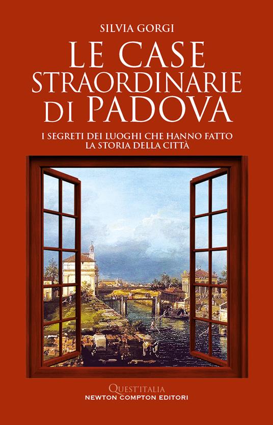 Le case straordinarie di Padova. I segreti dei luoghi che hanno fatto la storia della città - Silvia Gorgi - copertina