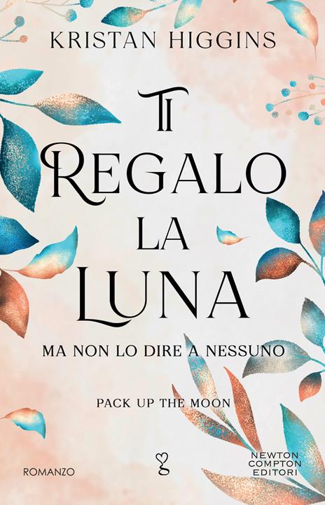 Ti regalo la luna (ma non lo dire a nessuno). Pack up the moon - Kristan Higgins - copertina