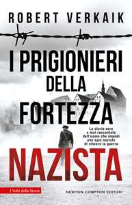 I prigionieri della fortezza nazista. La storia vera e mai raccontata dell'uomo che impedì alle spie naziste di vincere la guerra